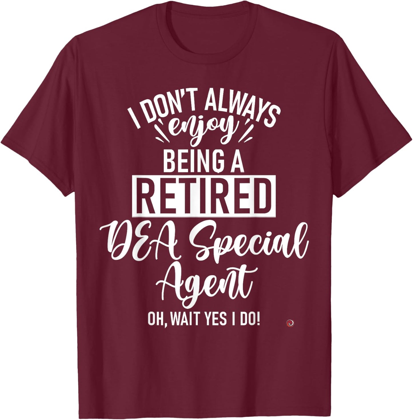 Funny Retired DEA Special Agent T-Shirt - T-Shirt | Maroon