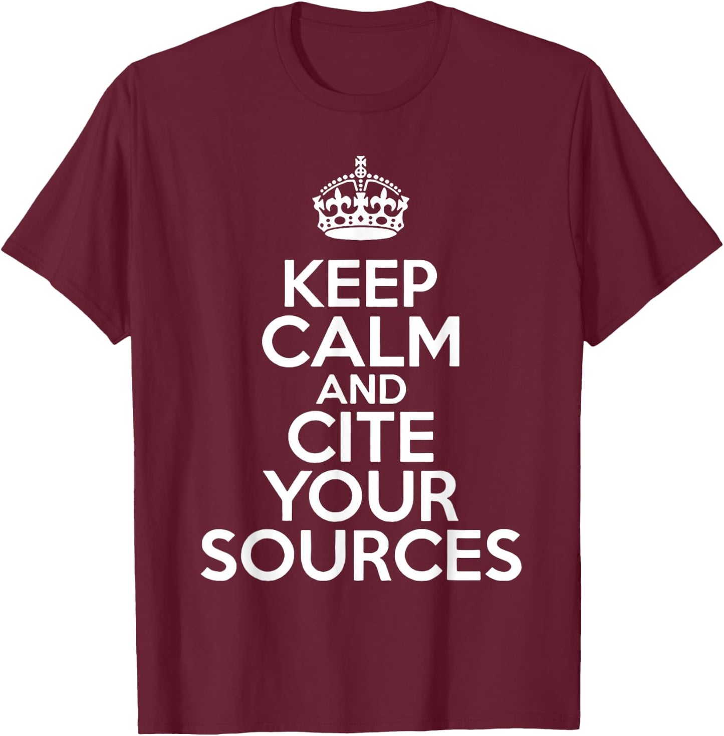 Keep Calm and Cite Your Sources T-Shirt - T-Shirt | Maroon