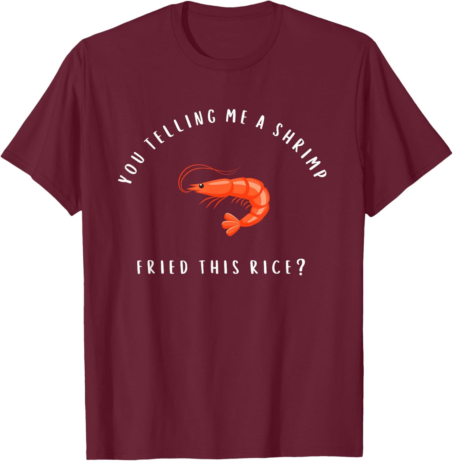 You Telling Me A Shrimp Fried This Rice Funny Chinese Food T-Shirt - T-Shirt | Maroon