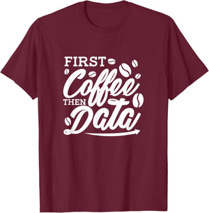 Data Analyst First Coffee Then Data T-Shirt - T-Shirt | Maroon