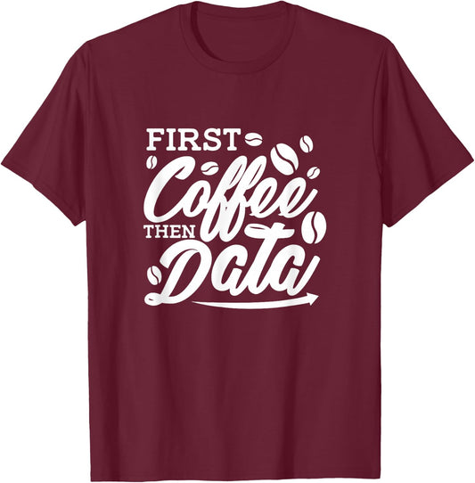 Data Analyst First Coffee Then Data T-Shirt - T-Shirt | Maroon