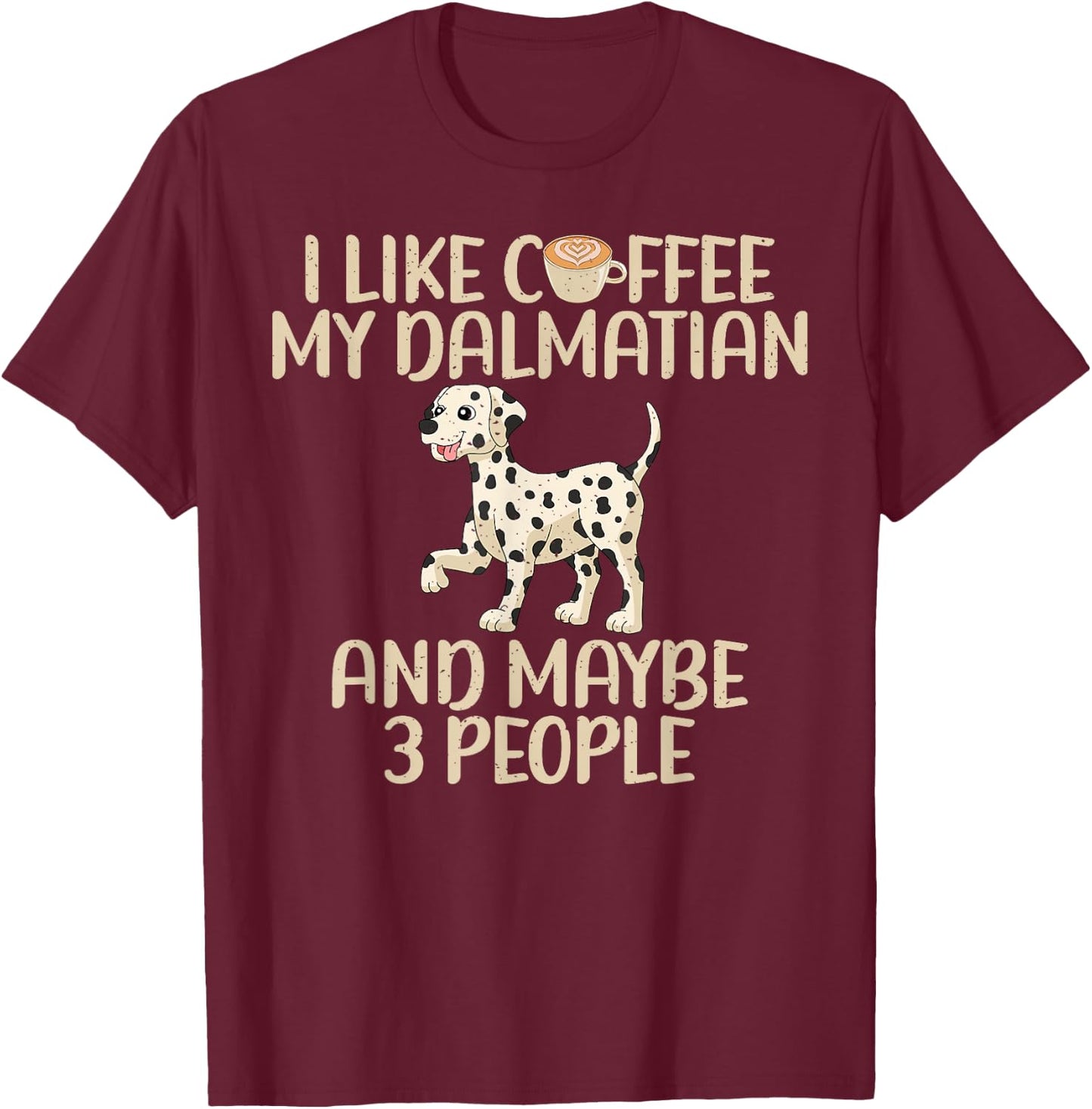 I like Coffee my Dalmatian and maybe 3 People Dalmatian T-Shirt - T-Shirt | Maroon