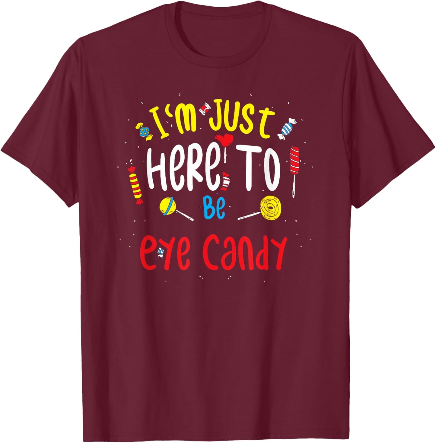 Eye-catching: I'm Just Here To Be Eye Candy T-Shirt - T-Shirt | Maroon