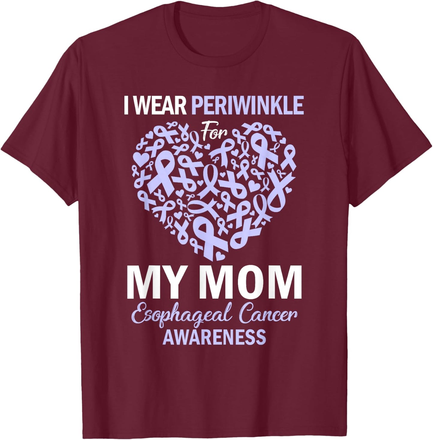 I Wear Periwinkle For My Mom Esophageal Cancer Awareness T-Shirt - T-Shirt | Maroon