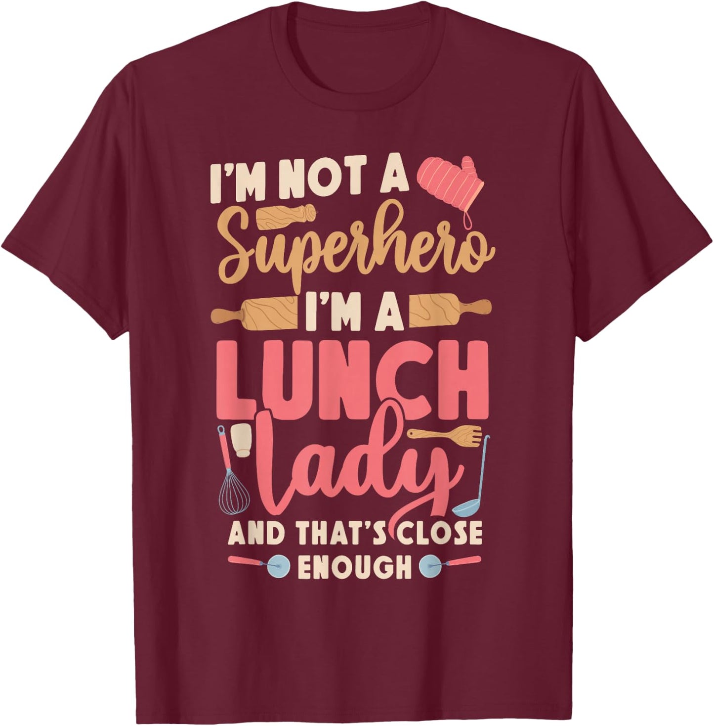 Lunch Lady I'm Not A Superhero I'm A Lunch Lady And That's T-Shirt - T-Shirt | Maroon