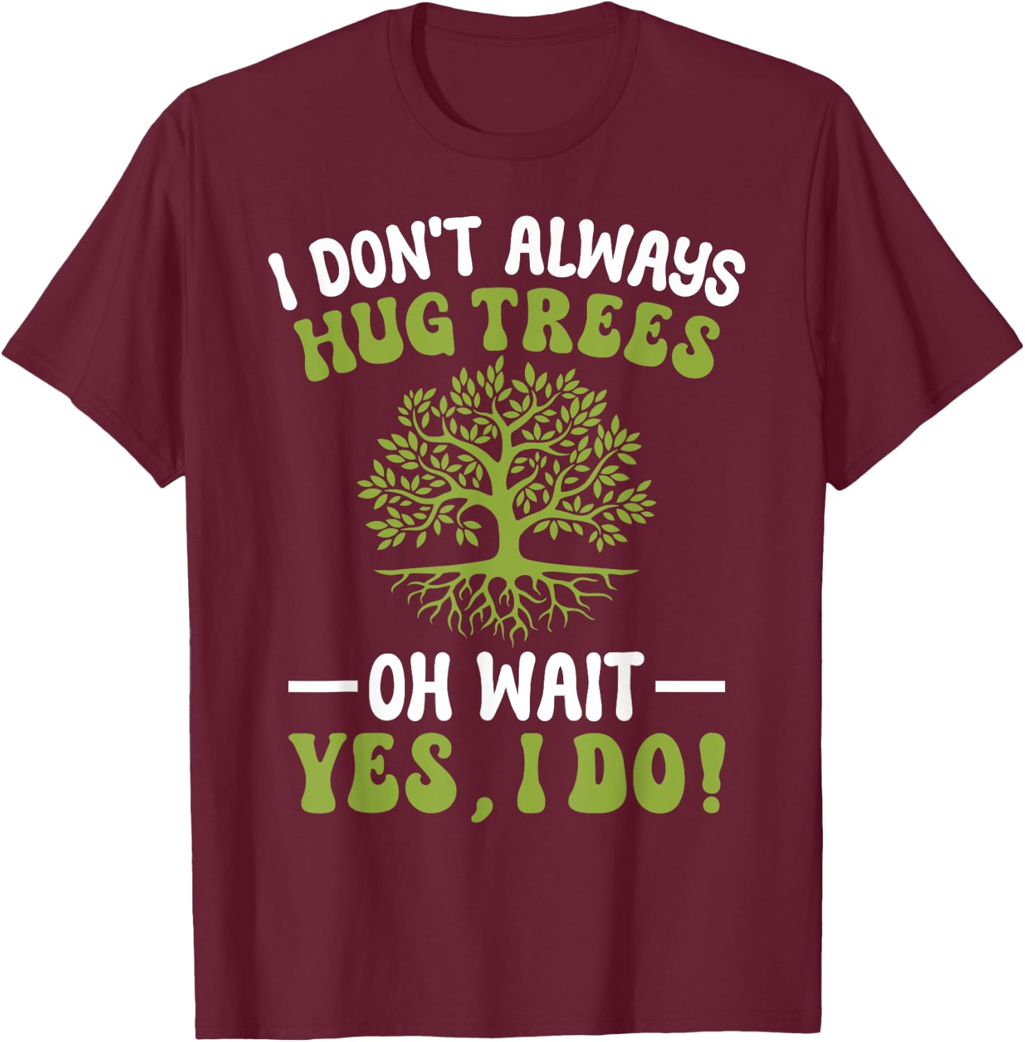I Don't Always Hug Trees Tree Hugger Environmentalist T-Shirt - T-Shirt | Maroon