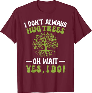I Don't Always Hug Trees Tree Hugger Environmentalist T-Shirt - T-Shirt | Maroon
