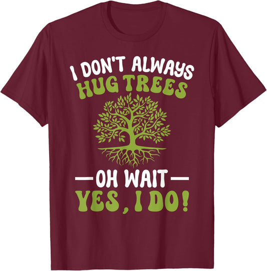I Don't Always Hug Trees Tree Hugger Environmentalist T-Shirt - T-Shirt | Maroon