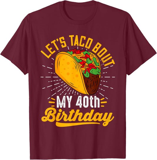 Let's Taco Bout My 40th Birthday Funny Taco 40 Year Old T-Shirt - T-Shirt | Maroon