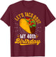 Let's Taco Bout My 40th Birthday Funny Taco 40 Year Old T-Shirt - T-Shirt | Maroon