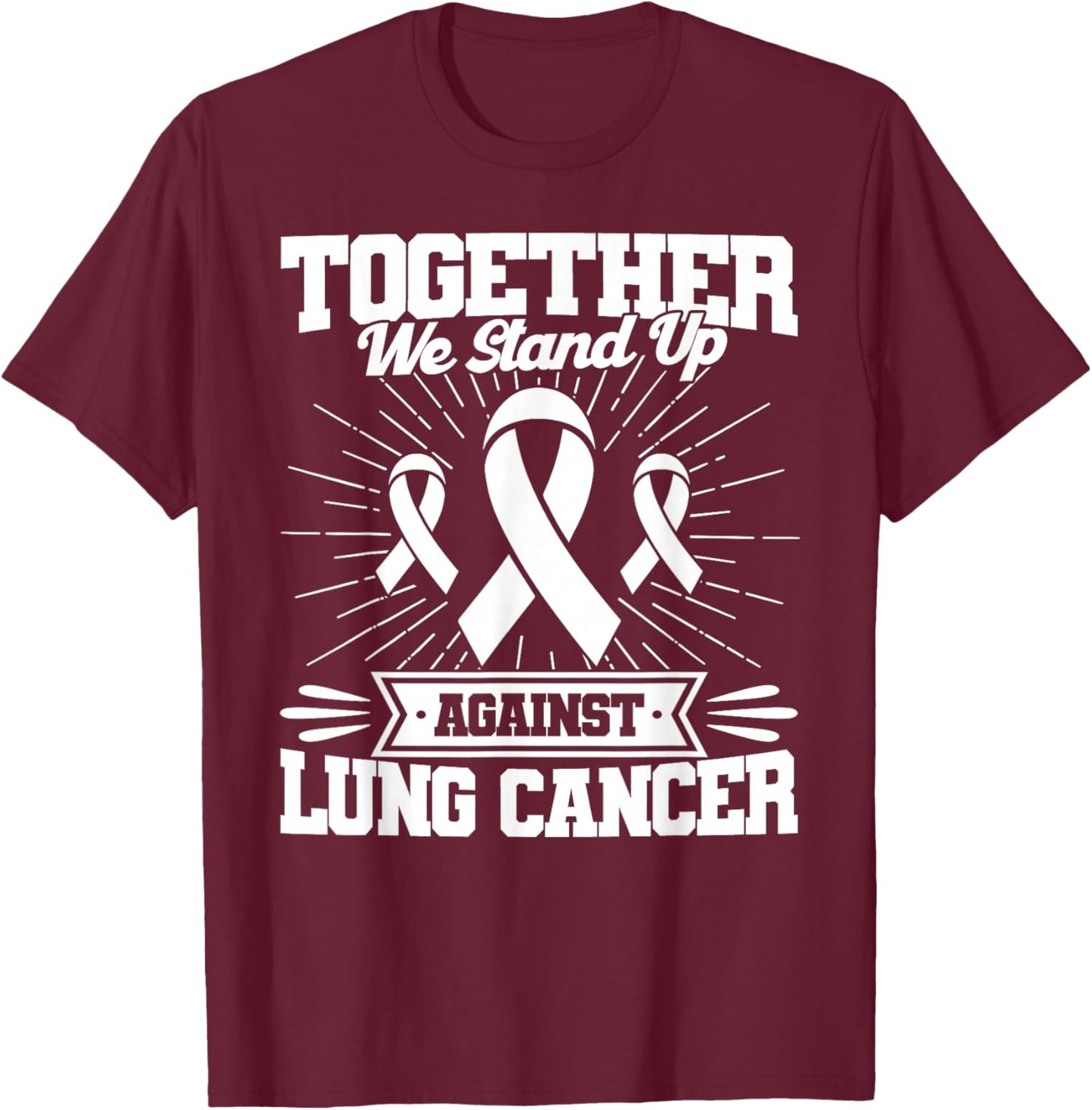 Together We Stand Up Against Lung Cancer Awareness T-Shirt - T-Shirt | Maroon