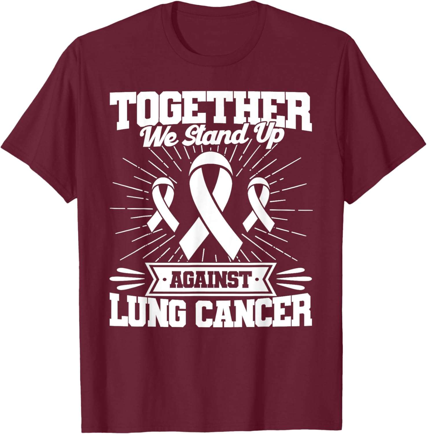 Together We Stand Up Against Lung Cancer Awareness T-Shirt - T-Shirt | Maroon