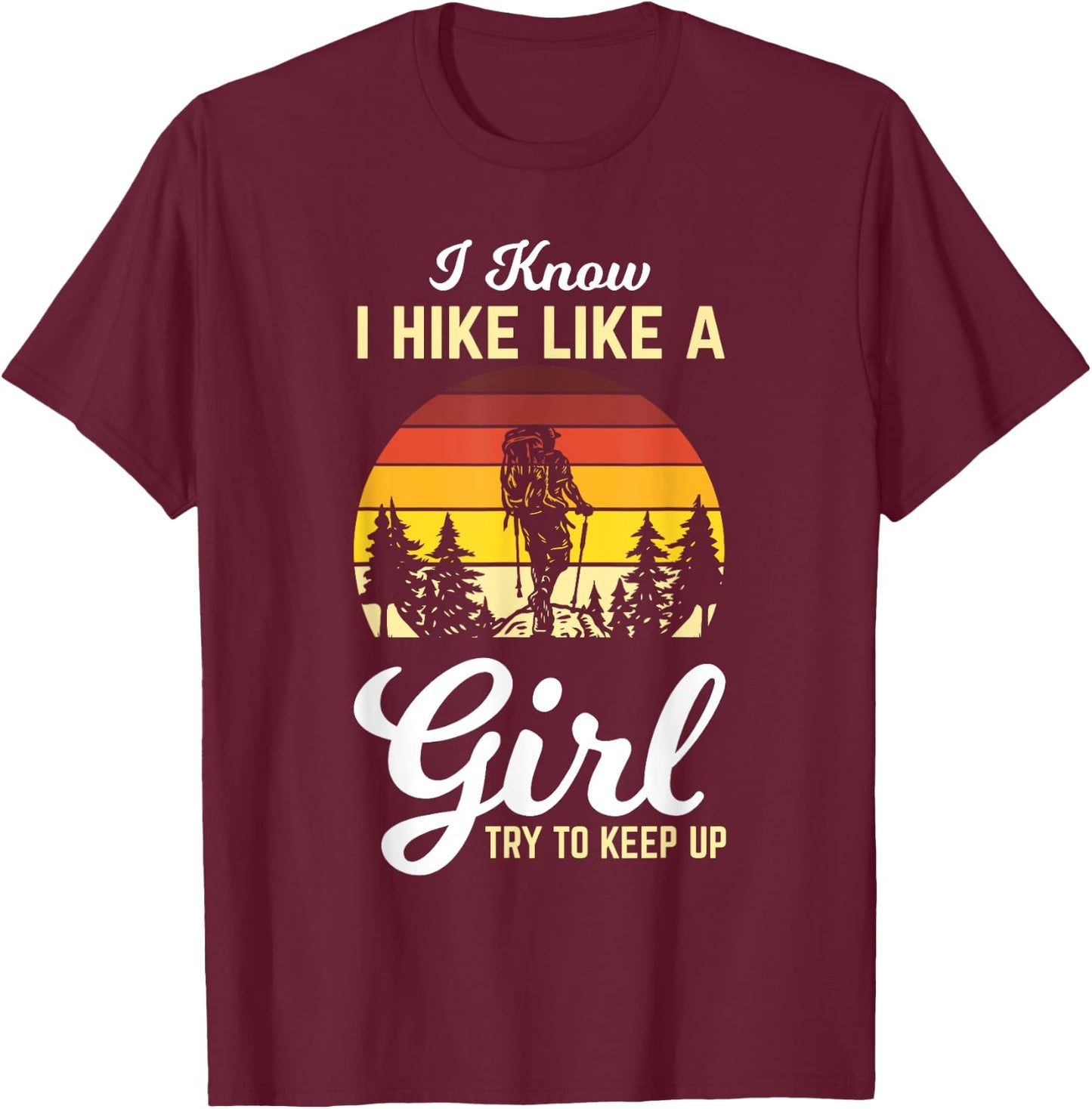 I Know I Hike Like A Girl Try To Keep Up Hiker Girl Gifts T-Shirt - T-Shirt | Maroon
