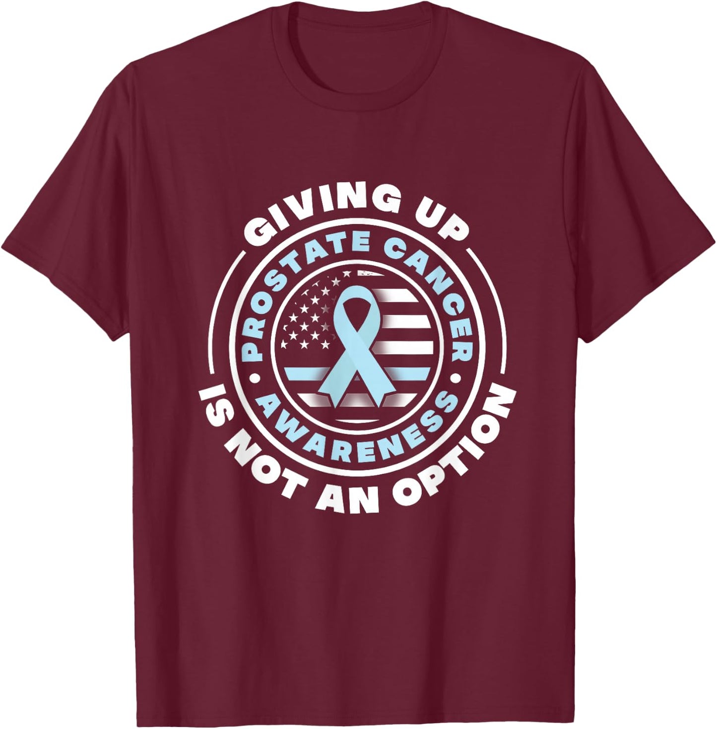 Prostate Cancer Awareness. Giving Up Is Not An Option T-Shirt - T-Shirt | Maroon