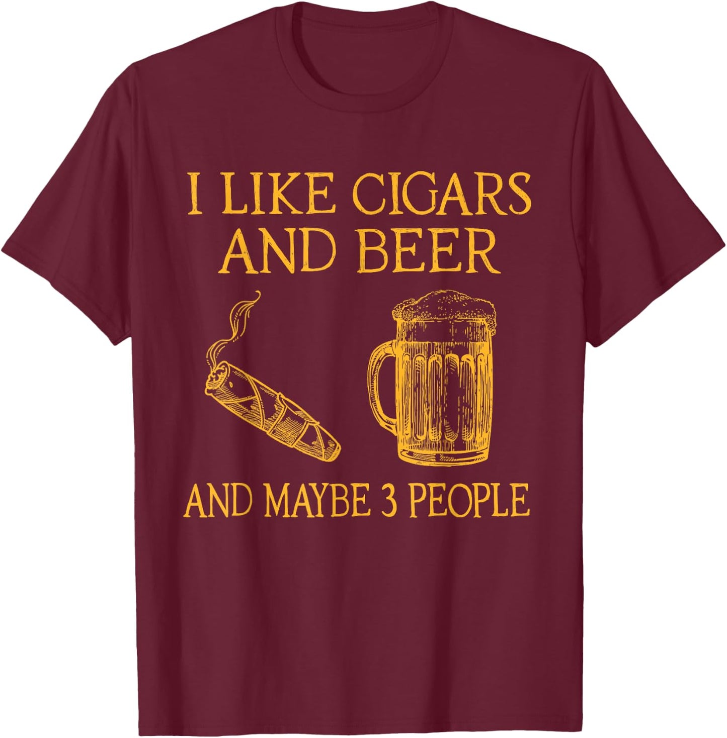 I Like Cigars And beer And Maybe 3 People T-Shirt - T-Shirt | Maroon