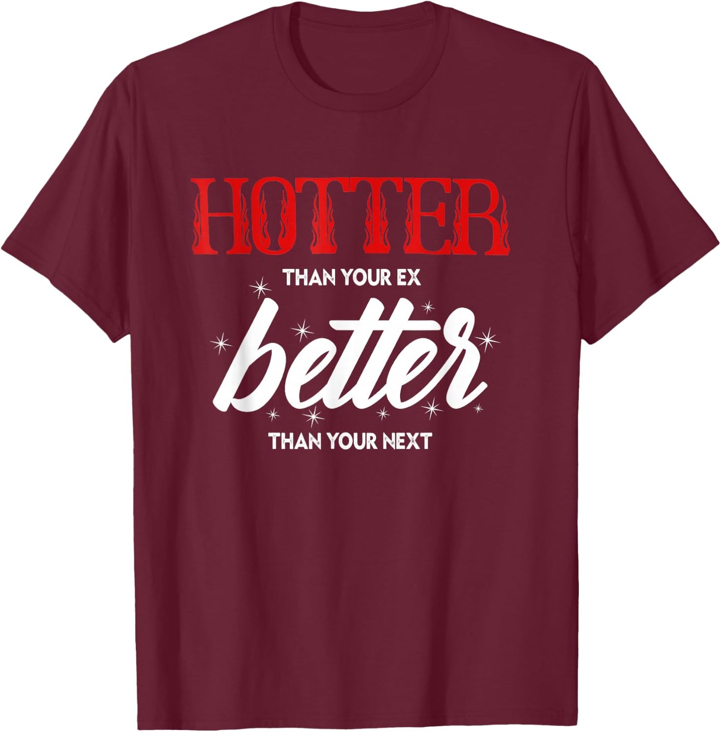 Hotter Than Your Ex - Better Than Your Next Funny Boyfriend T-Shirt - T-Shirt | Maroon