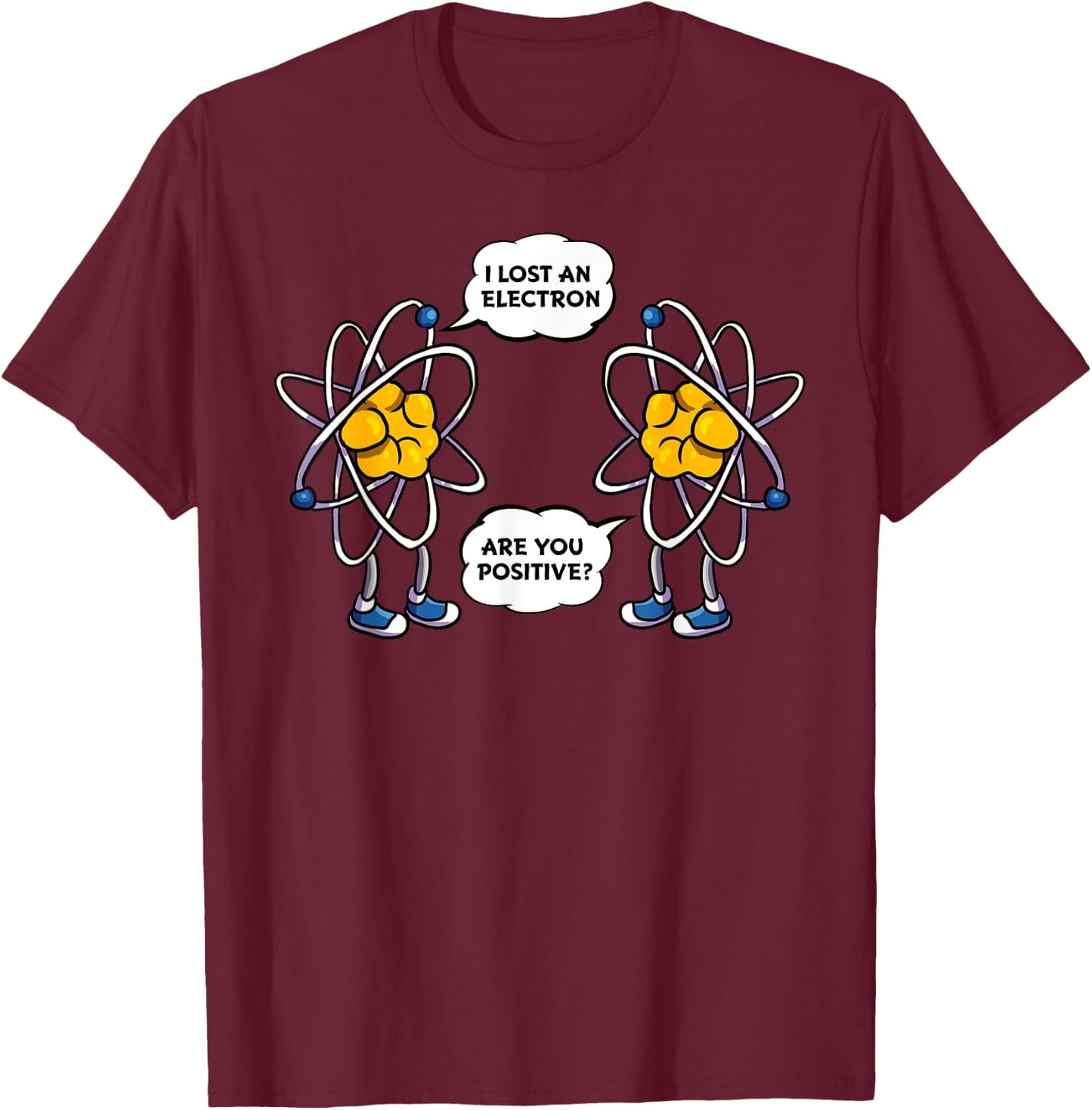 I Lost An Electron, Are You Positive? Funny Science Nerdy T-Shirt - T-Shirt | Maroon