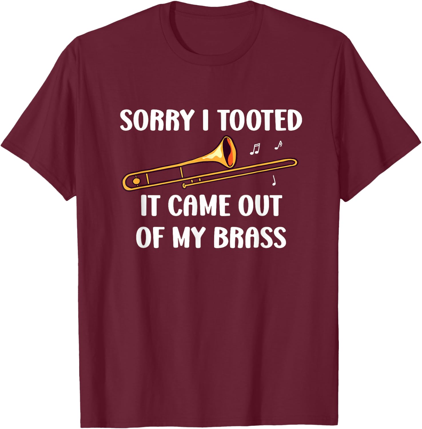 Sorry I Tooted It Came Out Of My Brass - Trombone T-Shirt - T-Shirt | Maroon