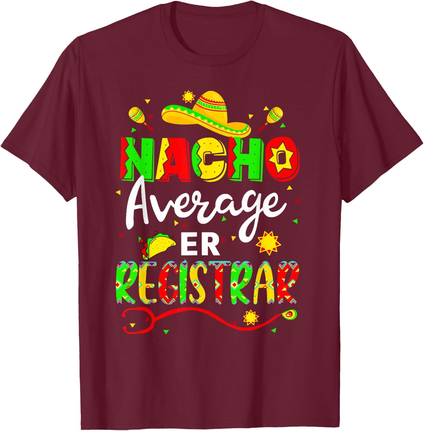 Nacho Average ER Registrar Cinco De Mayo Fiesta Mexican T-Shirt - T-Shirt | Maroon