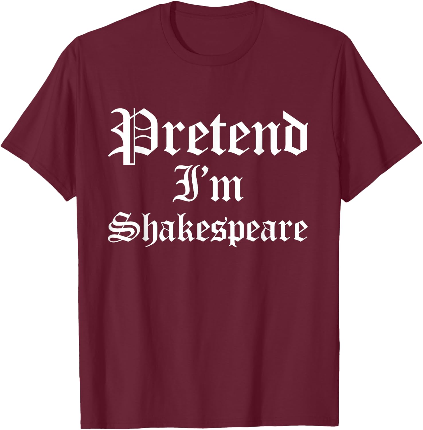Pretend I'm Shakespeare Funny Poet Theater Halloween Costume T-Shirt - T-Shirt | Maroon