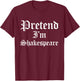 Pretend I'm Shakespeare Funny Poet Theater Halloween Costume T-Shirt - T-Shirt | Maroon