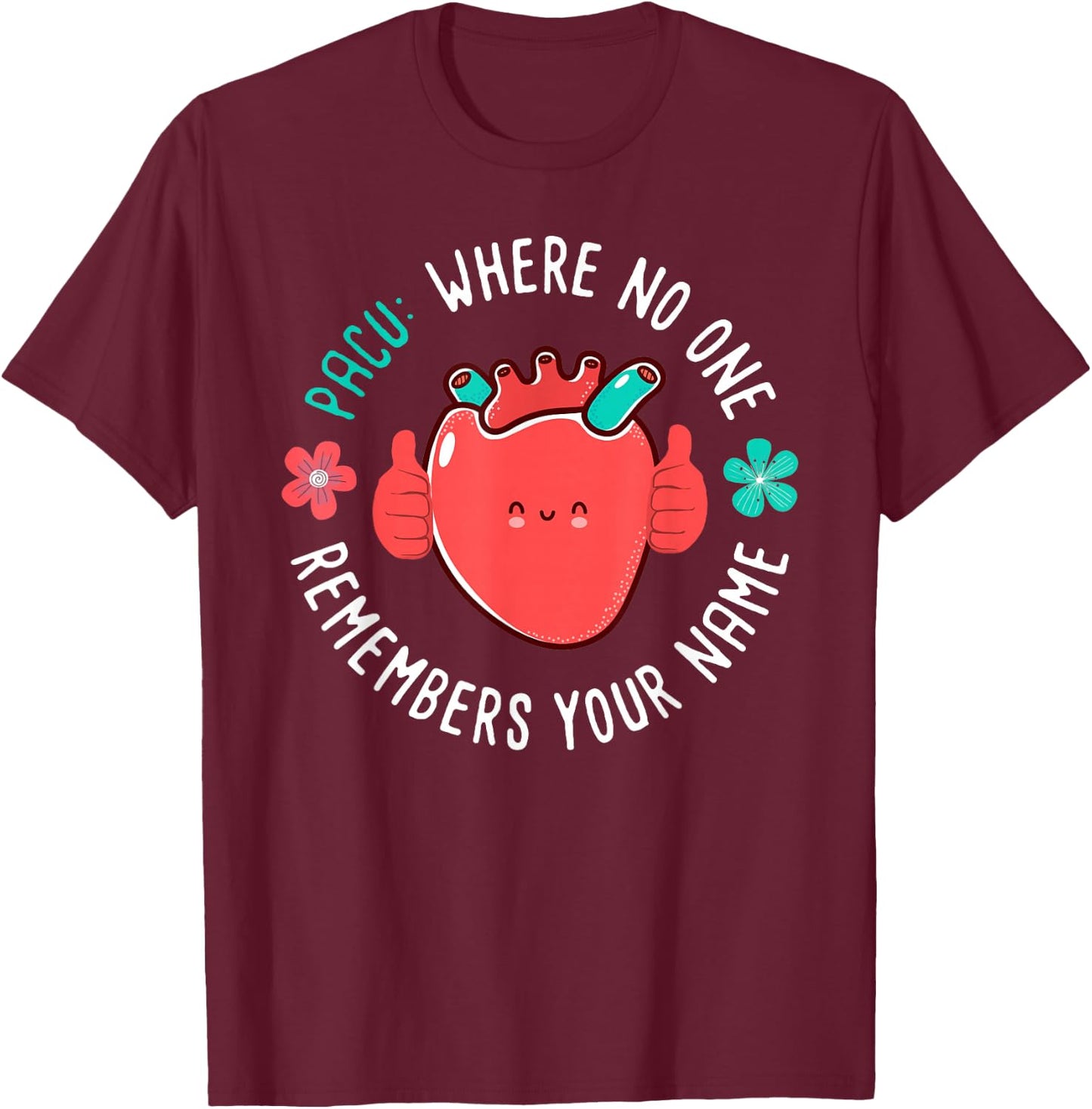 PACU Nurse Where No One Remember Your Name T-Shirt - T-Shirt | Maroon