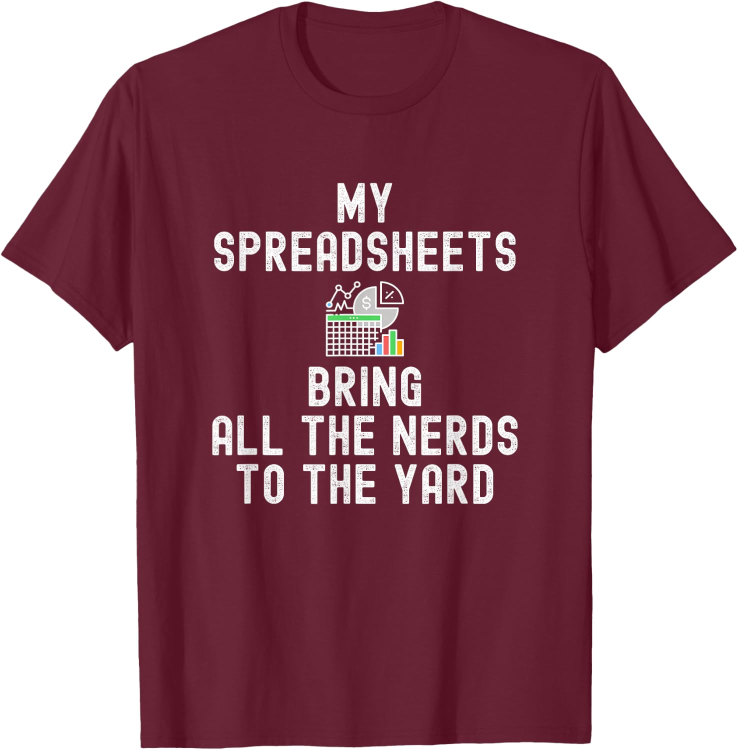 My Spreadsheets Bring All The Nerds To The Yard - Accounting T-Shirt - T-Shirt | Maroon