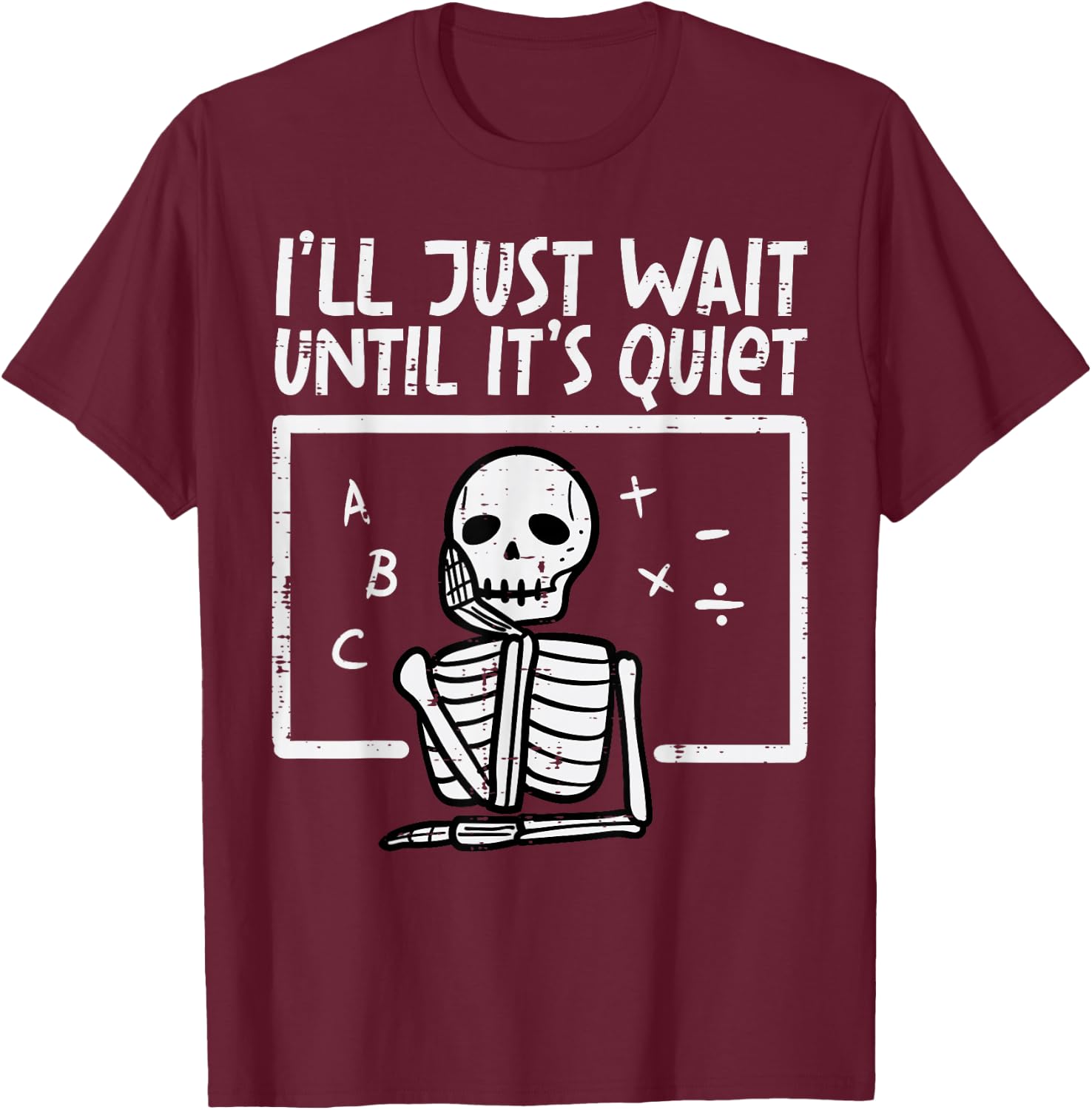 I'll Just Wait Until It's Quiet Skeleton Halloween Teacher T-Shirt - T-Shirt | Maroon