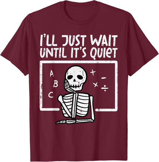 I'll Just Wait Until It's Quiet Skeleton Halloween Teacher T-Shirt - T-Shirt | Maroon