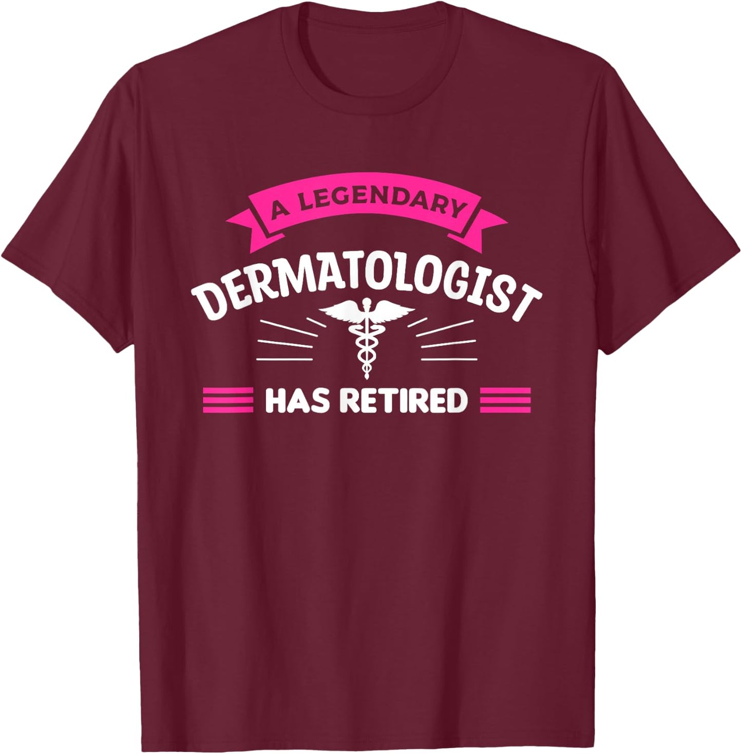 A Legendary Dermatologist Has Retired Dermatology T-Shirt - T-Shirt | Maroon