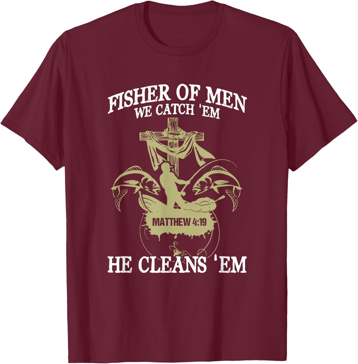 Fisher Of Men We Catch 'Em He Cleans 'Em Matthew 4 19 T-Shirt - T-Shirt | Maroon