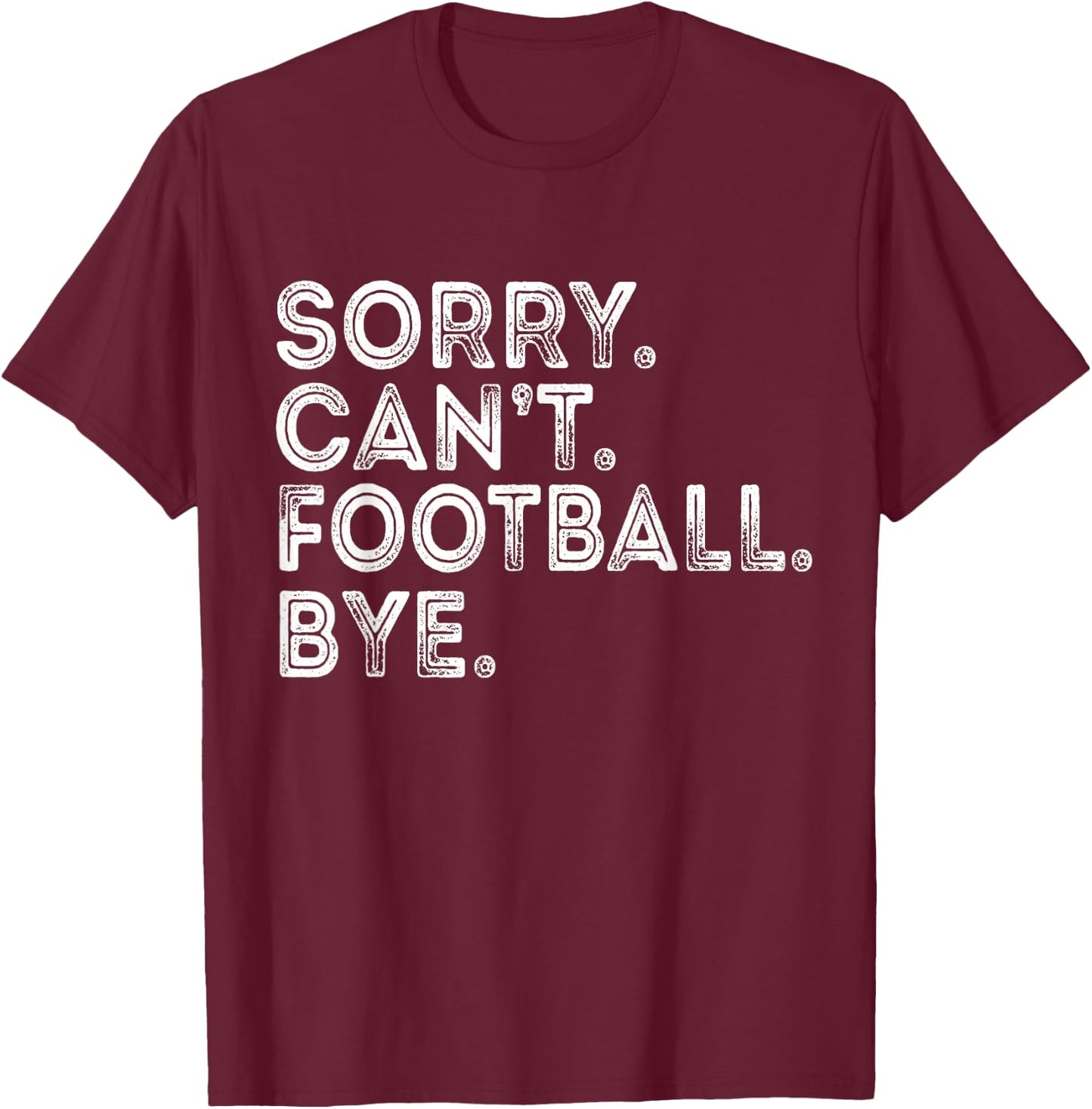 Sorry Can't Football Bye T-Shirt - T-Shirt | Maroon