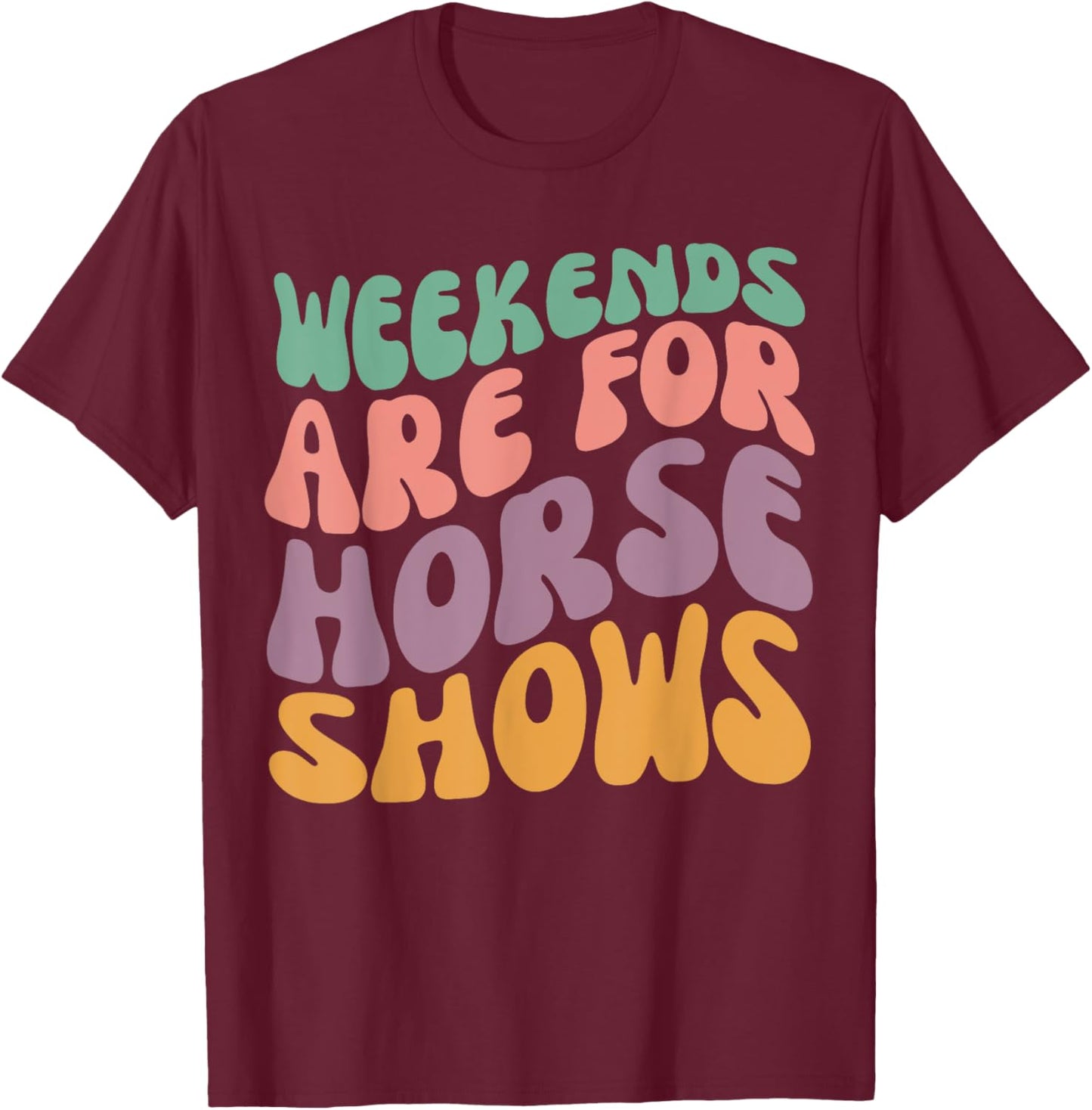 Weekends Are for Horse Shows Horseback Equestrian Rider T-Shirt - T-Shirt | Maroon