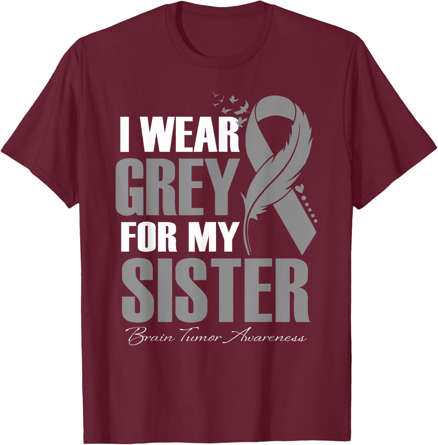 I Wear Grey For My Sister Brain Tumor Awareness Feather T-Shirt - T-Shirt | Maroon