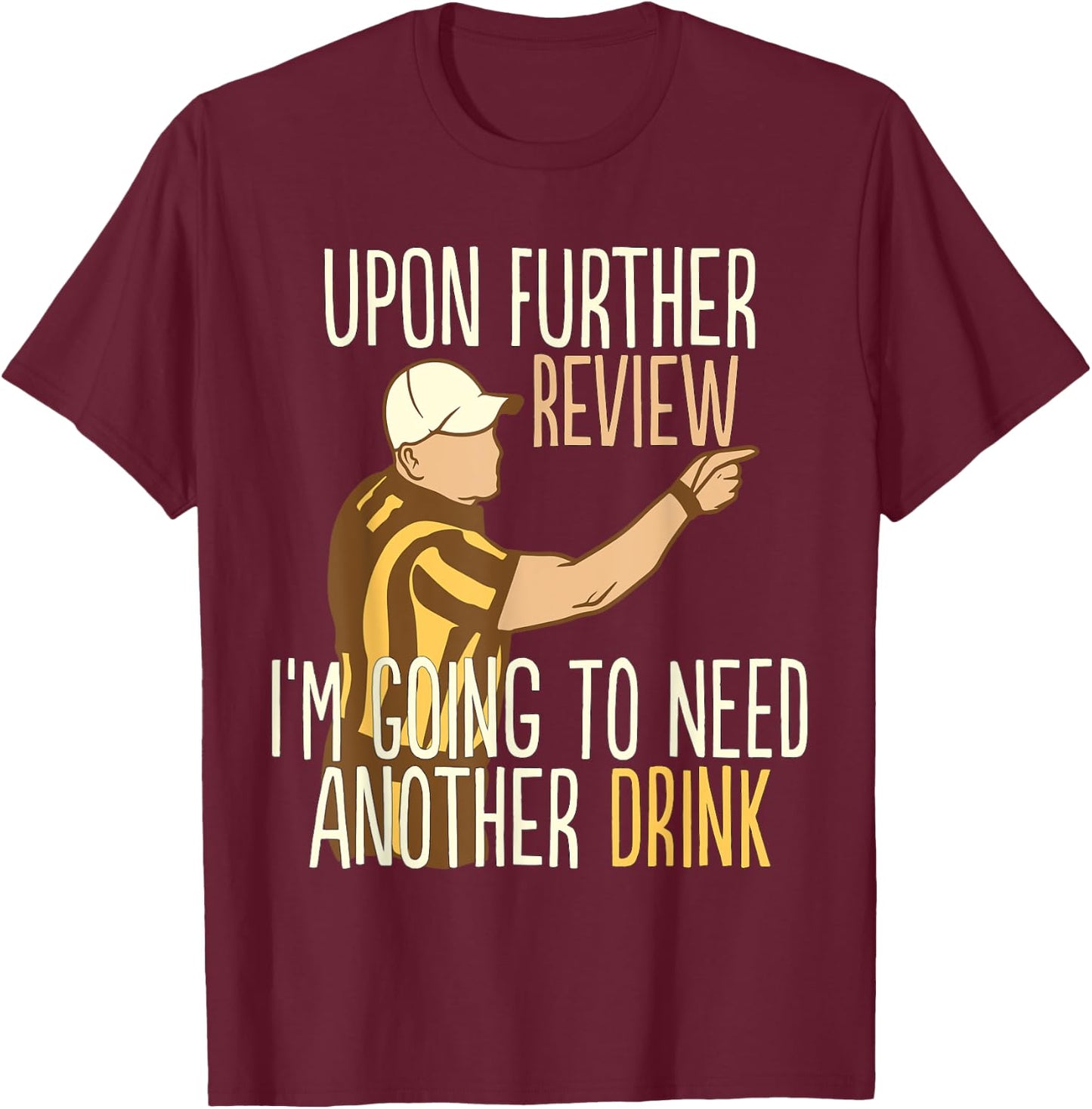 Upon Further Review I'm Going To Need Another Drink Football T-Shirt - T-Shirt | Maroon