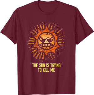 Sun Is Trying to Kill Me Sarcastic Funny Sunscreen Quote T-Shirt - T-Shirt | Maroon