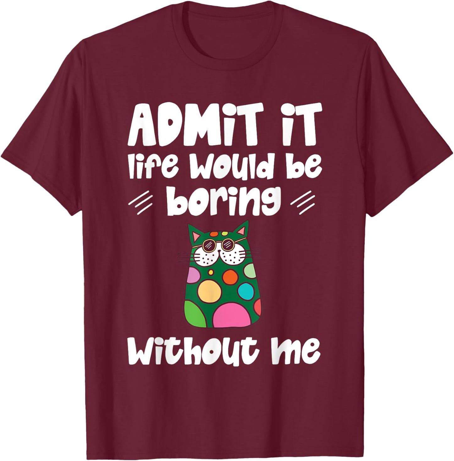 Cool Admit It Life Would Be Boring Without Me Cat Men Women Kids T-Shirt - T-Shirt | Maroon