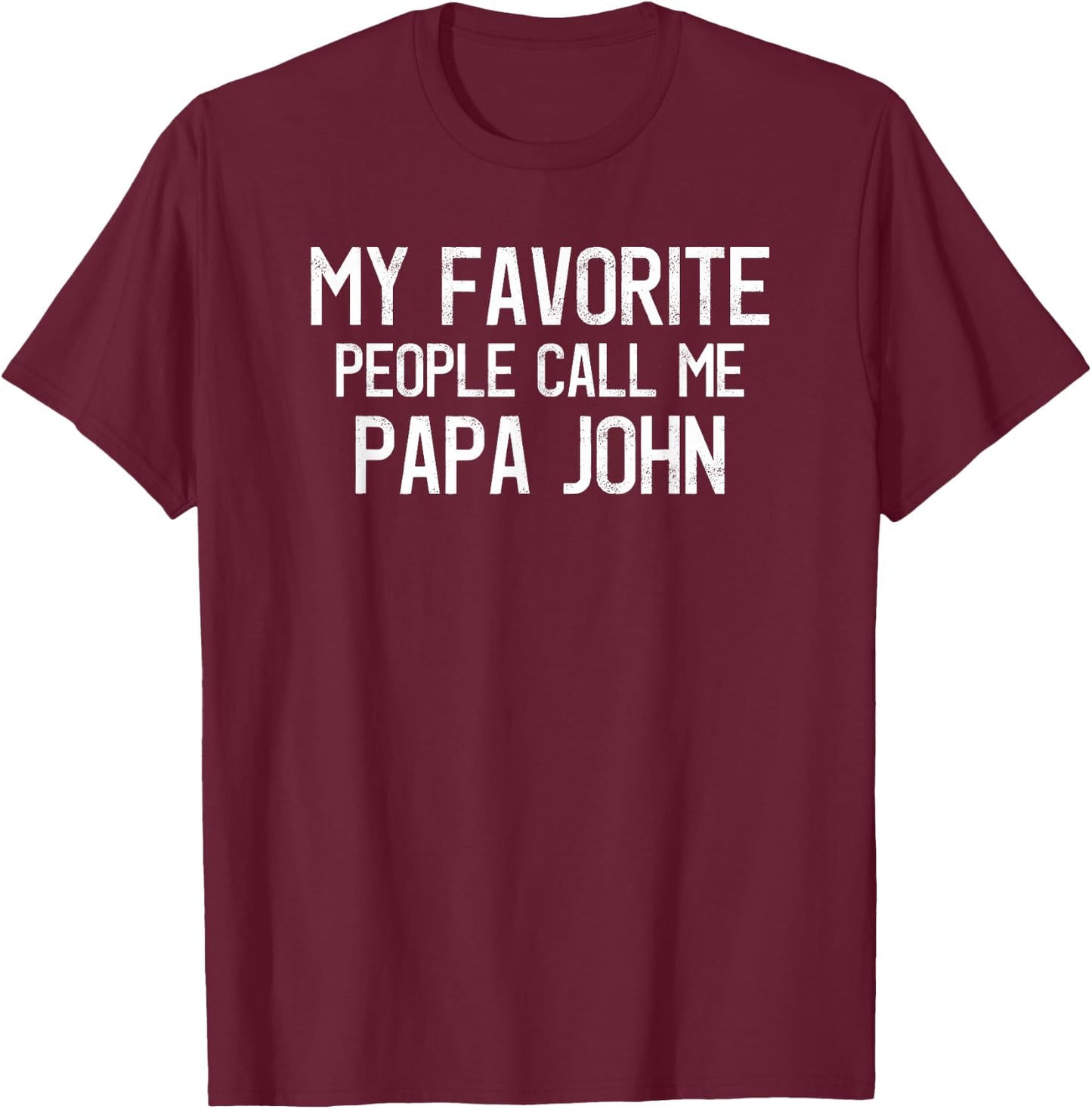 My Favorite People Call Me Papa John Funny John Saying T-Shirt - T-Shirt | Maroon