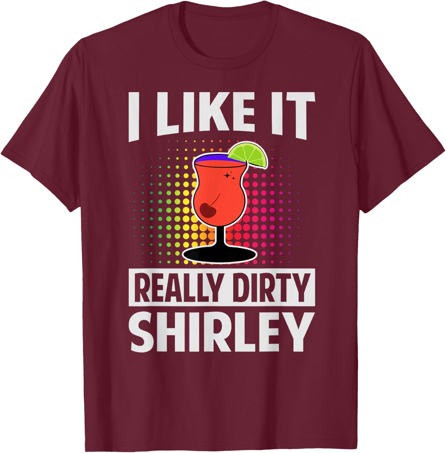 I Like It Really Dirty, Shirley - Funny Bartender - Cocktail T-Shirt - T-Shirt | Maroon