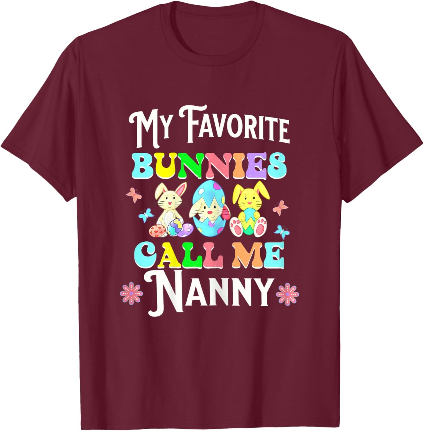Cute Easter My Favorite Bunnies Call Me Nanny Eggs Flowers T-Shirt - T-Shirt | Maroon