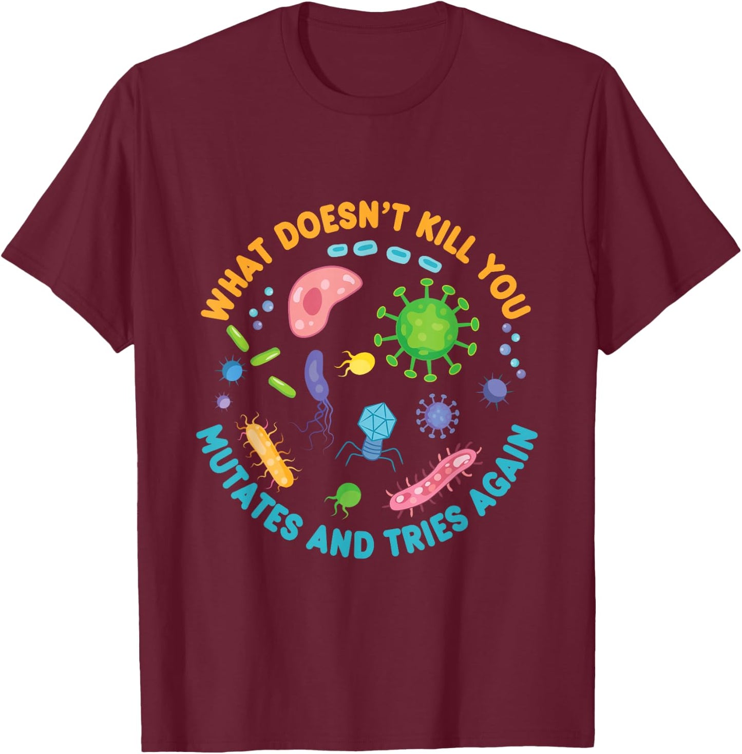 What Doesn't Kill You Mutates and Tries Again Funny Biology T-Shirt - T-Shirt | Maroon