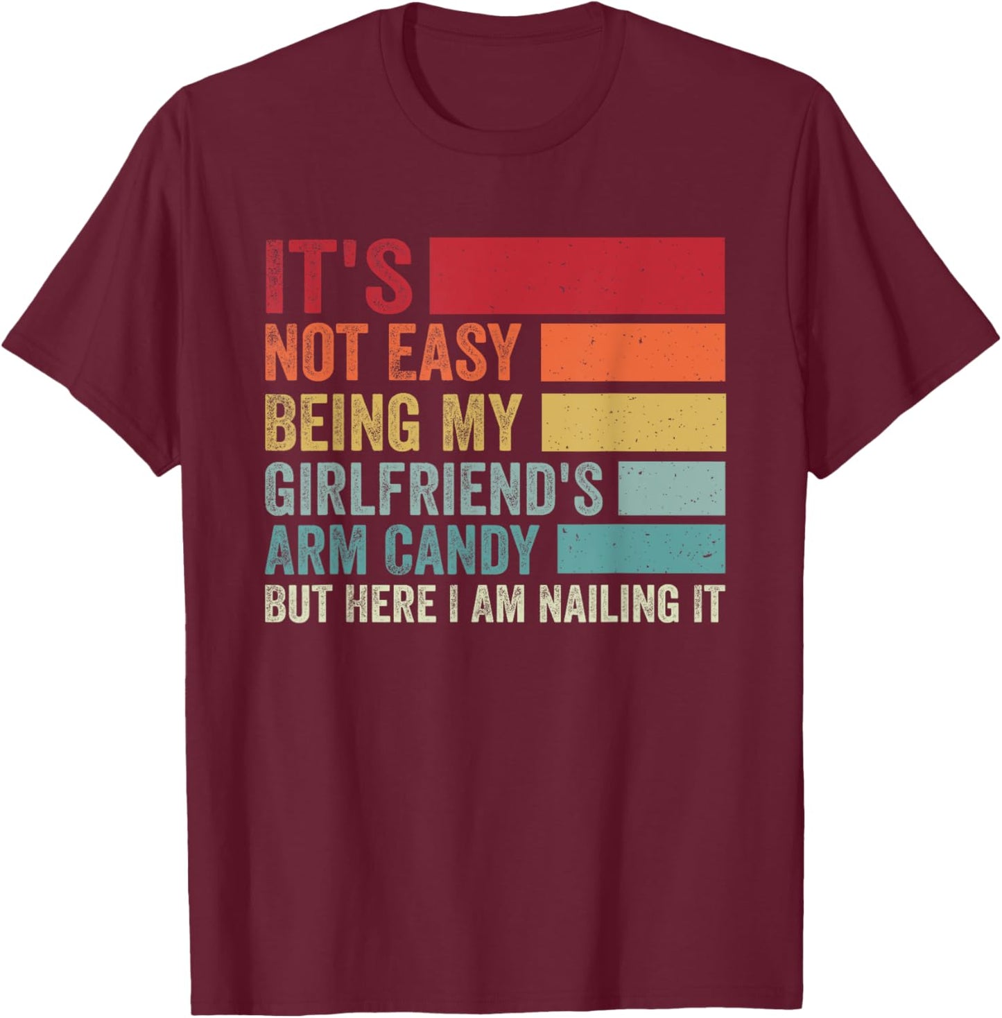 It's Not Easy Being My Girlfriend's Arm Candy Fathers Day T-Shirt - T-Shirt | Maroon