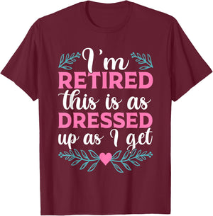 BATHRINS I'm Retired This Is As Dressed Up As I Get 2023 , Retiree T-Shirt - T-Shirt | Maroon