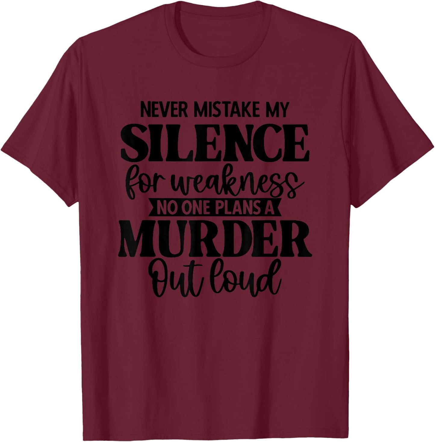 Never Mistake My Silence For Weakness No One Plans A Murder T-Shirt - T-Shirt | Maroon