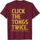 Click The Tongs Twice T-Shirt - T-Shirt | Maroon
