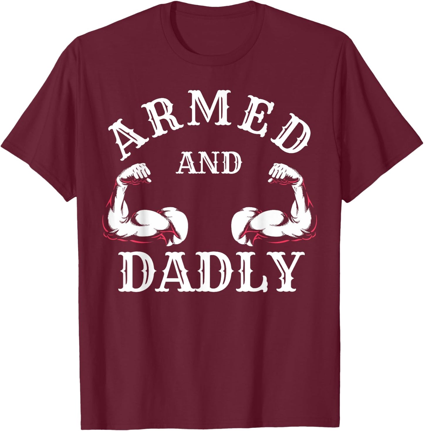 Armed and Dadly Funny Father Buff Dad Bod Muscle Gym Workout T-Shirt - T-Shirt | Maroon