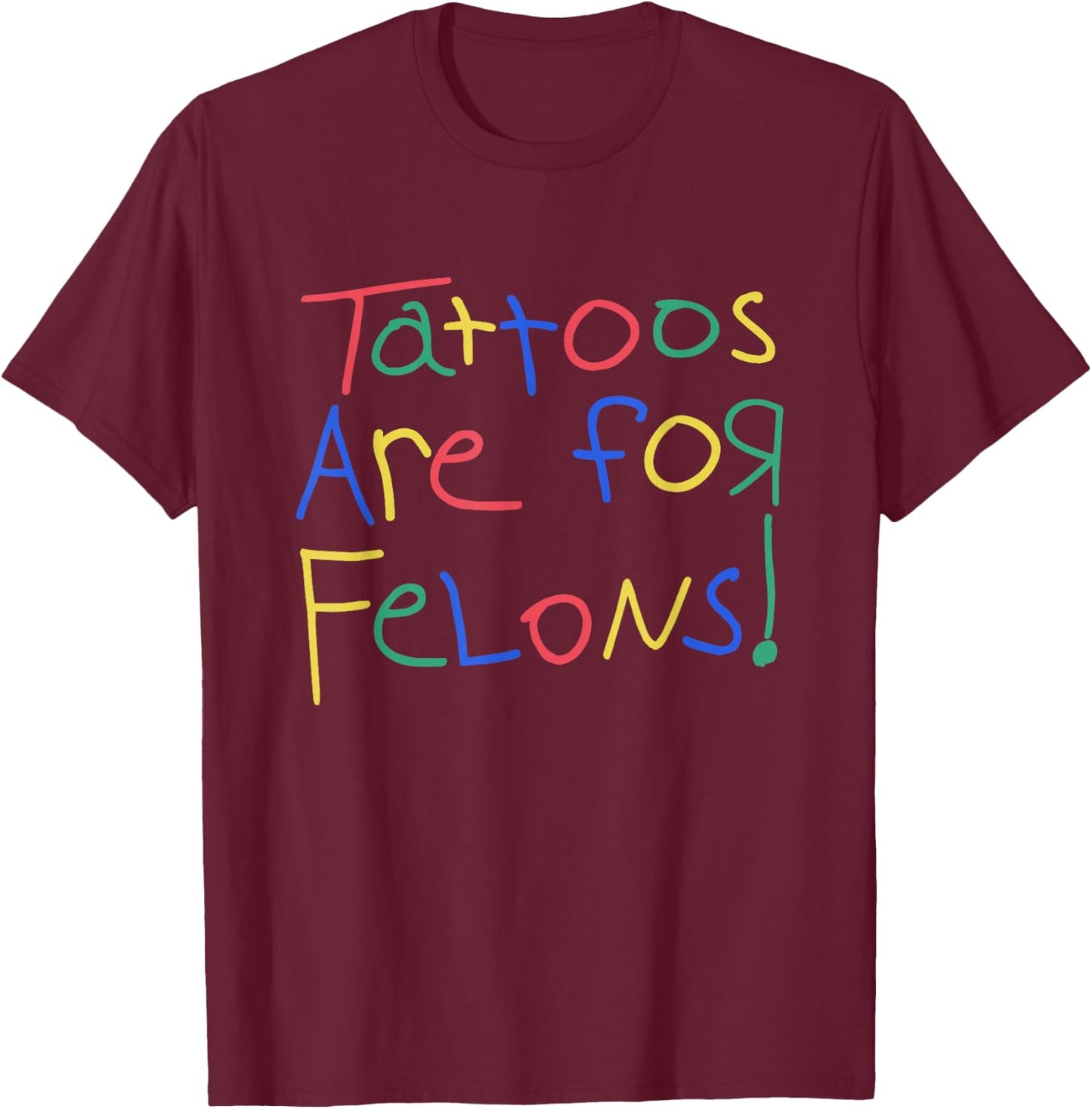 Tattoos Are For Felons Shirt Funny Women T-Shirt - T-Shirt | Maroon