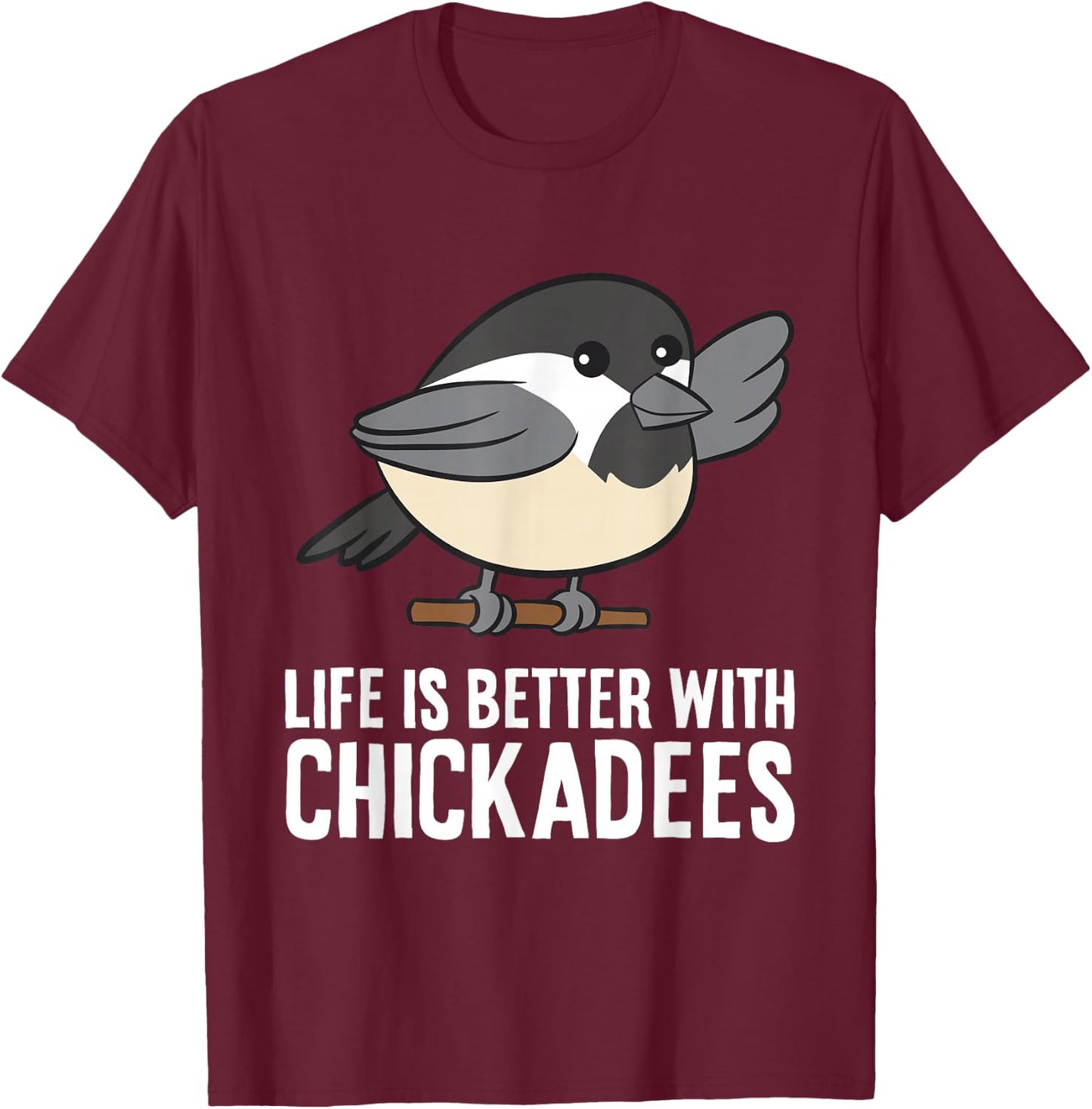 Life Is Better With Chickadees T-Shirt - T-Shirt | Maroon
