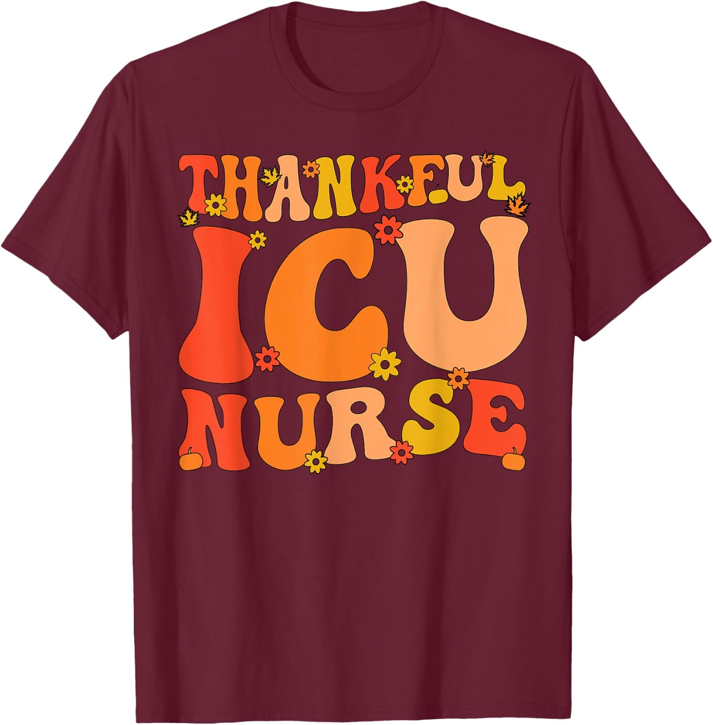 Thankful ICU Nurse Thanksgiving Intensive Care Unit Nurse T-Shirt - T-Shirt | Maroon