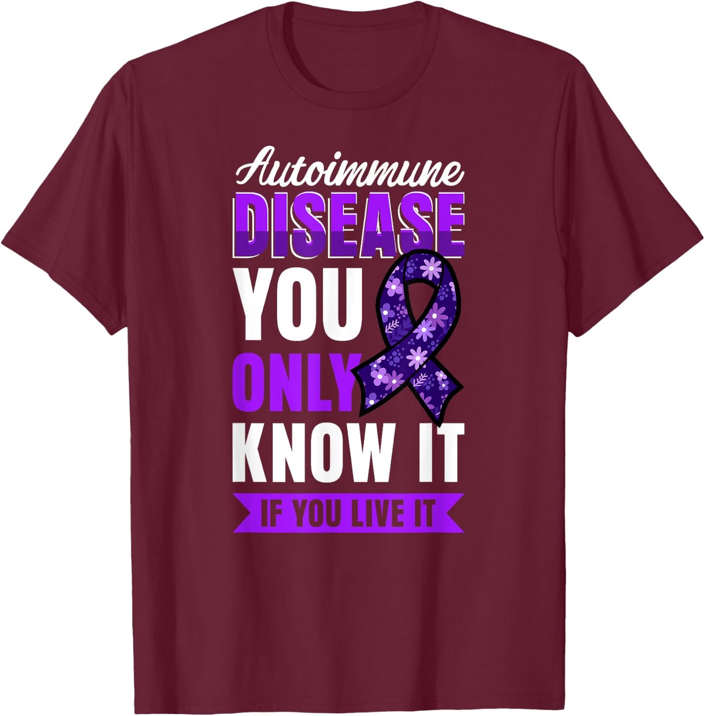Autoimmune Disease Awareness You Only Know It If You Live It T-Shirt - T-Shirt | Maroon
